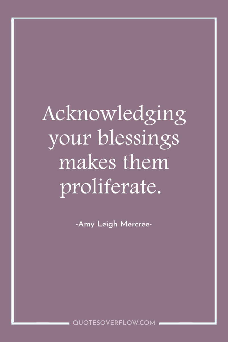 Acknowledging your blessings makes them proliferate. 