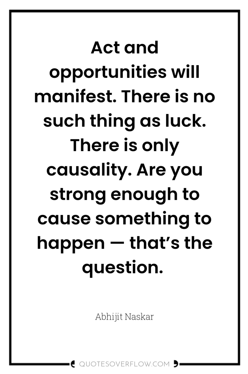Act and opportunities will manifest. There is no such thing...