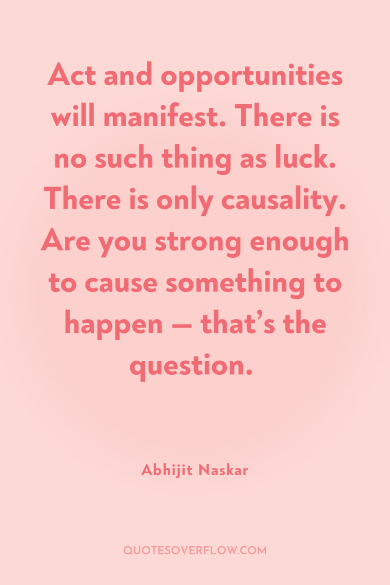 Act and opportunities will manifest. There is no such thing...