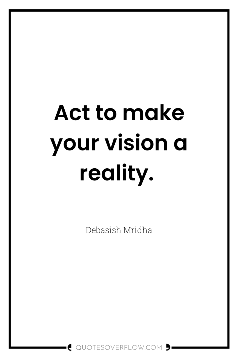 Act to make your vision a reality. 