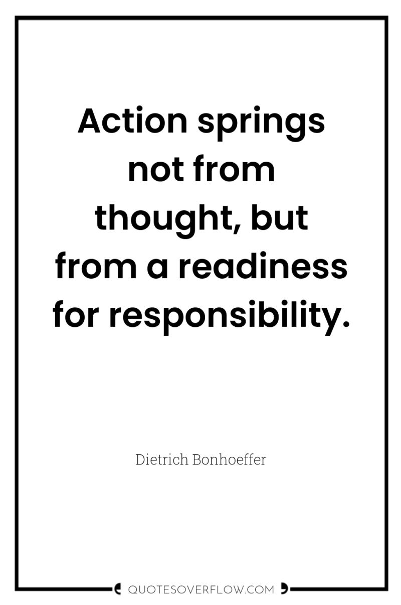 Action springs not from thought, but from a readiness for...
