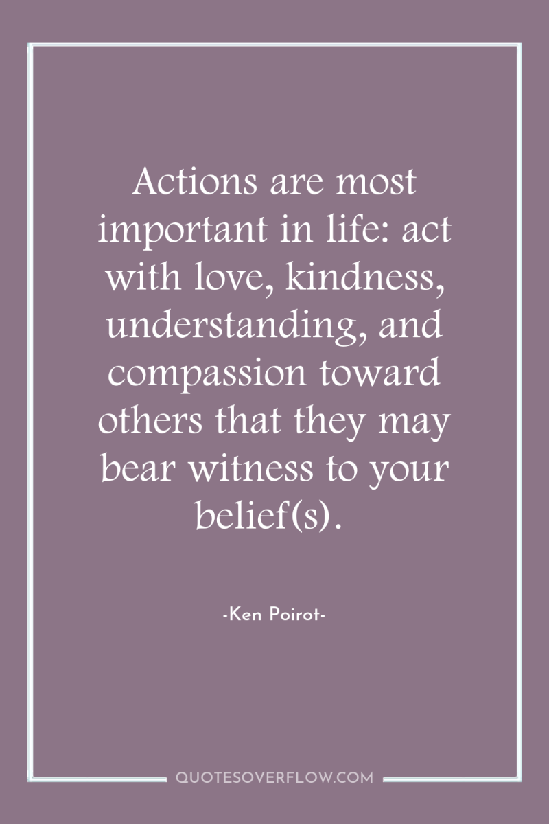 Actions are most important in life: act with love, kindness,...