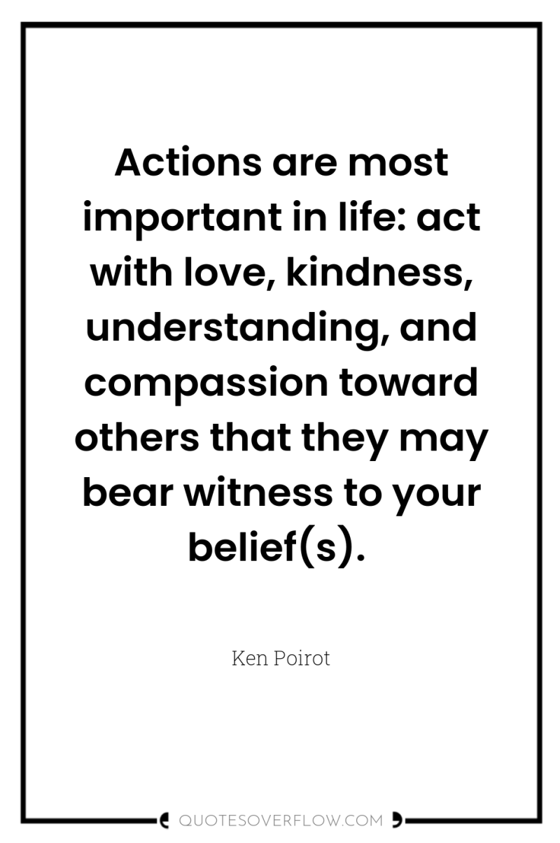 Actions are most important in life: act with love, kindness,...