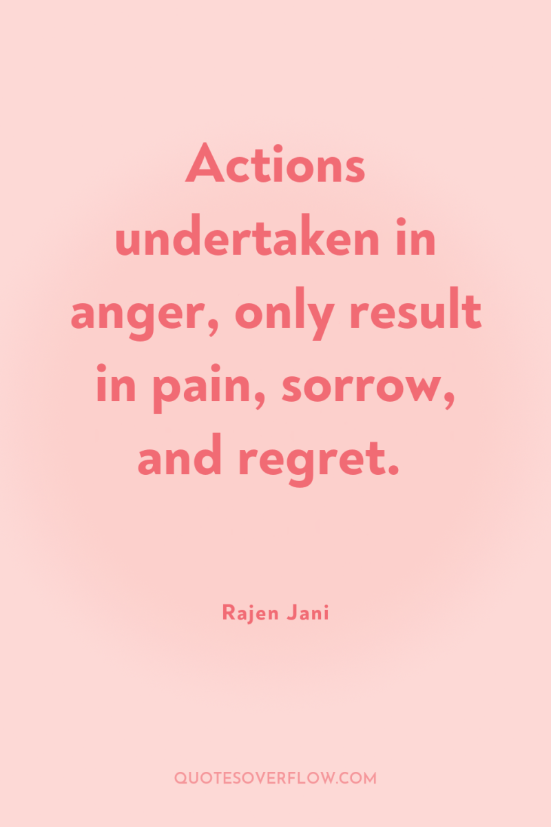 Actions undertaken in anger, only result in pain, sorrow, and...
