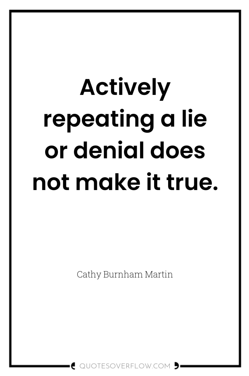Actively repeating a lie or denial does not make it...