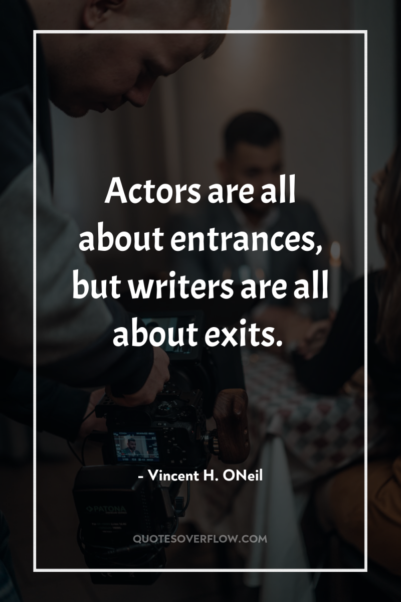 Actors are all about entrances, but writers are all about...