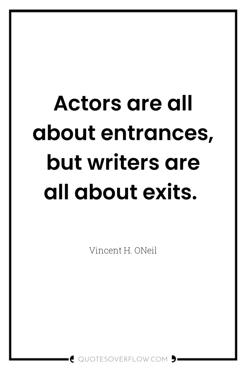 Actors are all about entrances, but writers are all about...