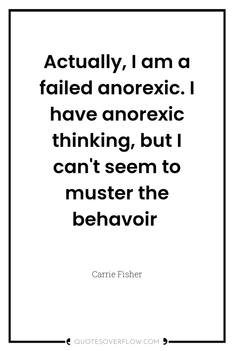 Actually, I am a failed anorexic. I have anorexic thinking,...