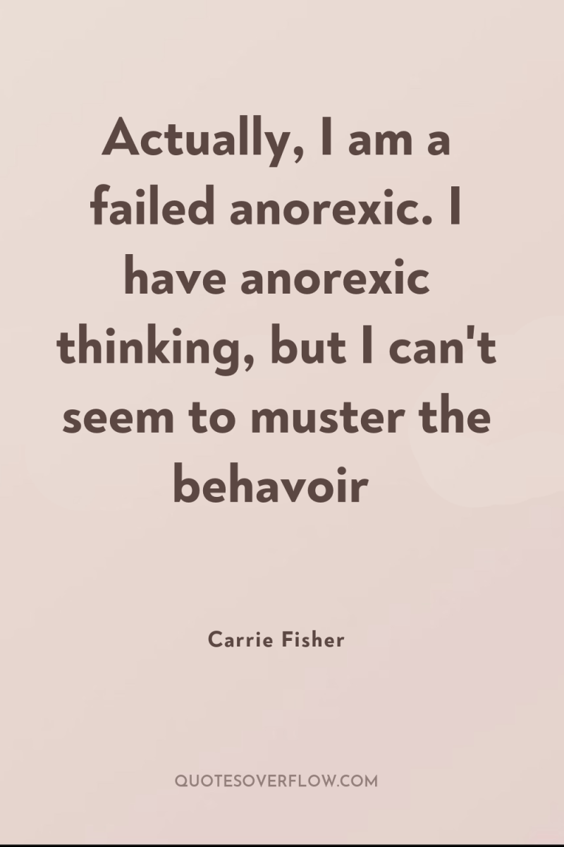 Actually, I am a failed anorexic. I have anorexic thinking,...