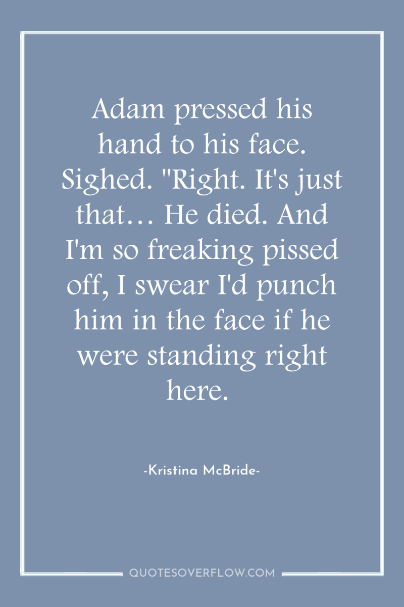 Adam pressed his hand to his face. Sighed. 