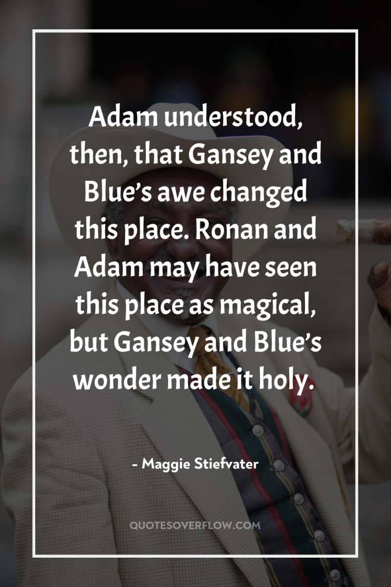 Adam understood, then, that Gansey and Blue’s awe changed this...