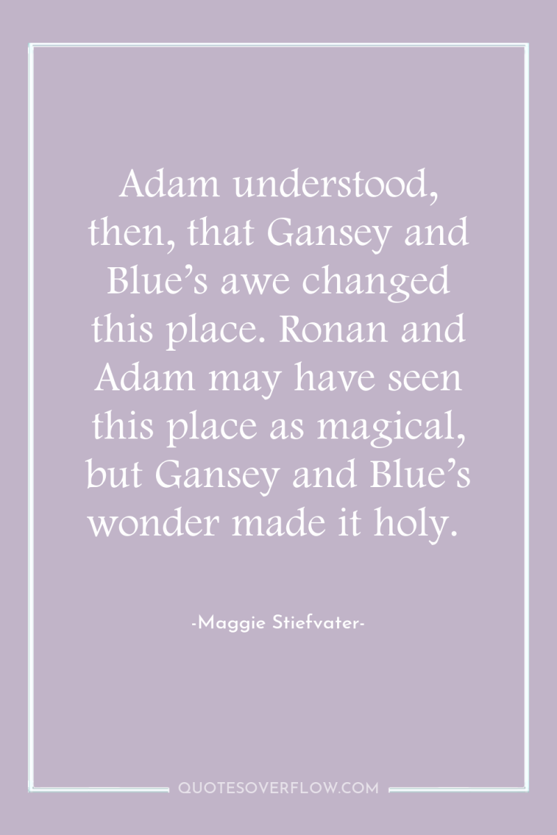 Adam understood, then, that Gansey and Blue’s awe changed this...