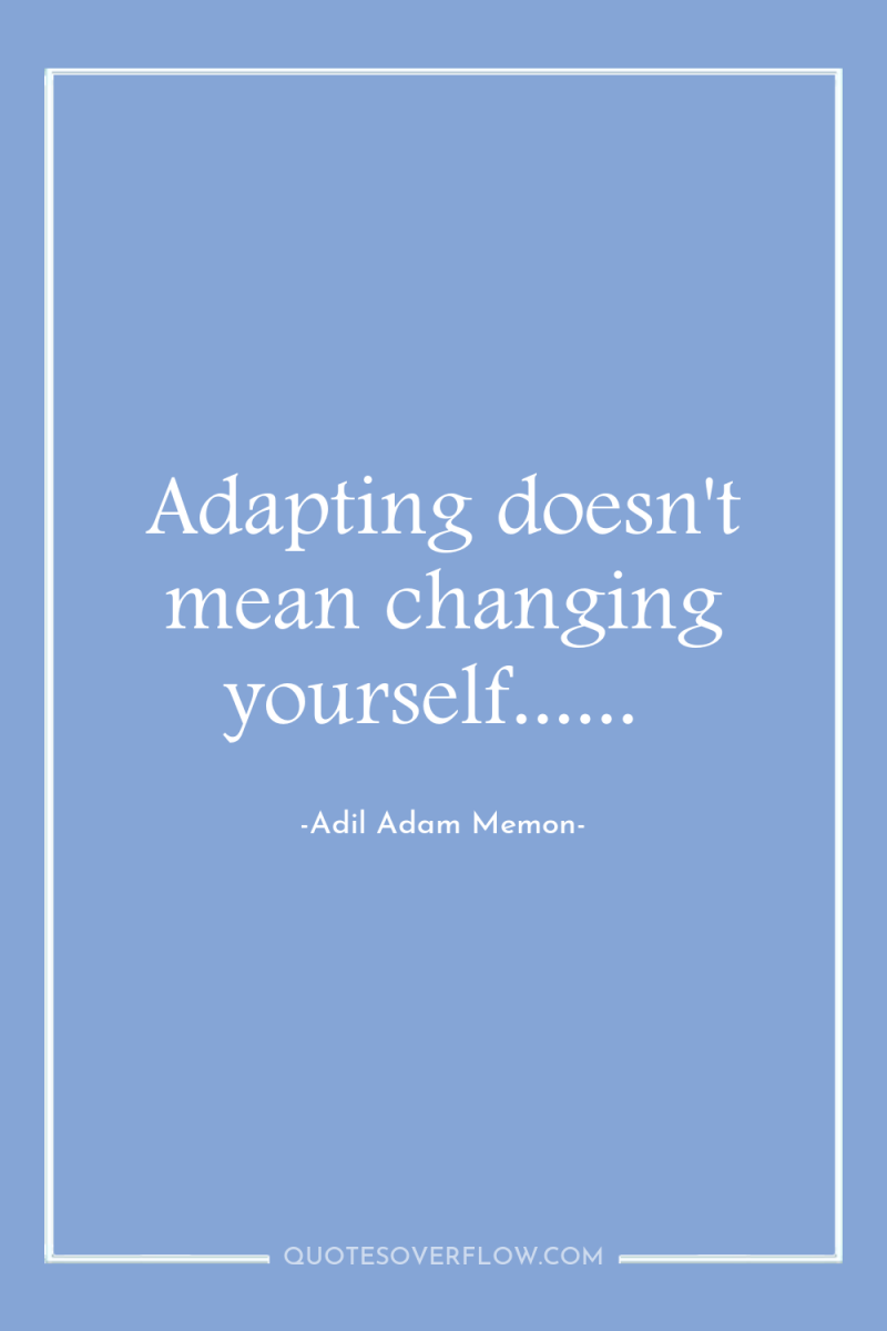 Adapting doesn't mean changing yourself...... 