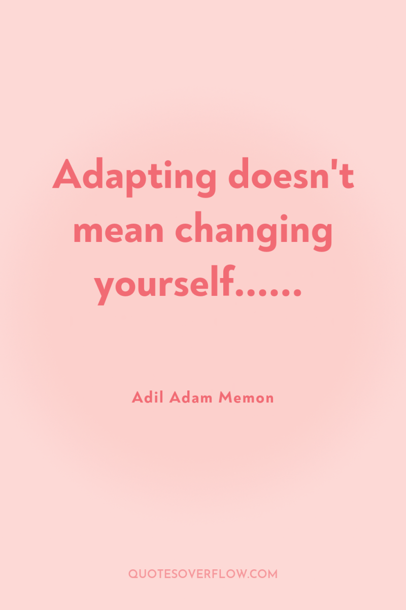 Adapting doesn't mean changing yourself...... 