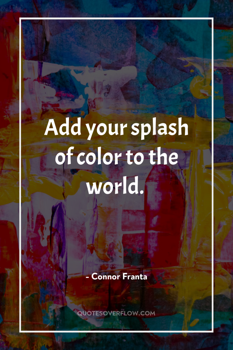 Add your splash of color to the world. 