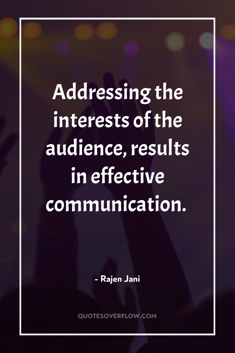 Addressing the interests of the audience, results in effective communication. 