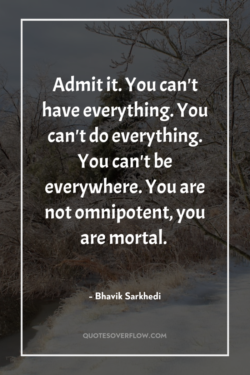 Admit it. You can't have everything. You can't do everything....