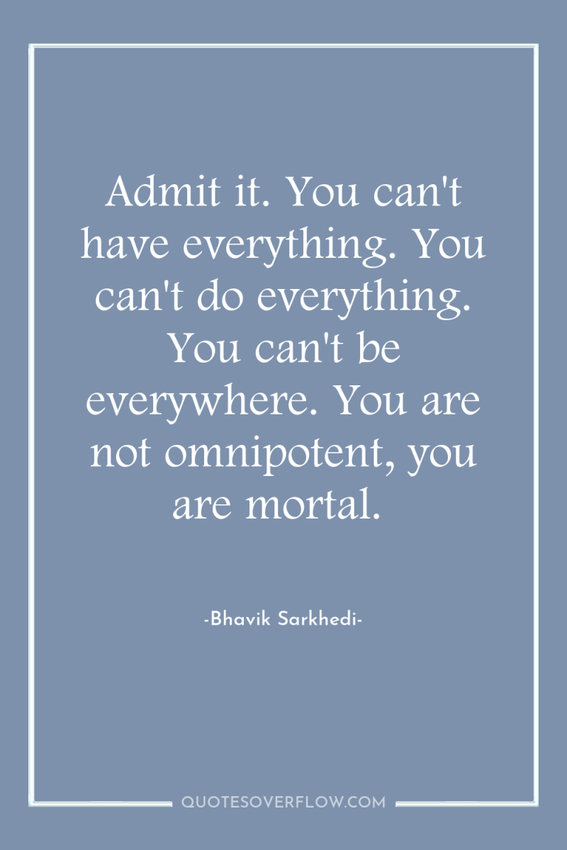 Admit it. You can't have everything. You can't do everything....