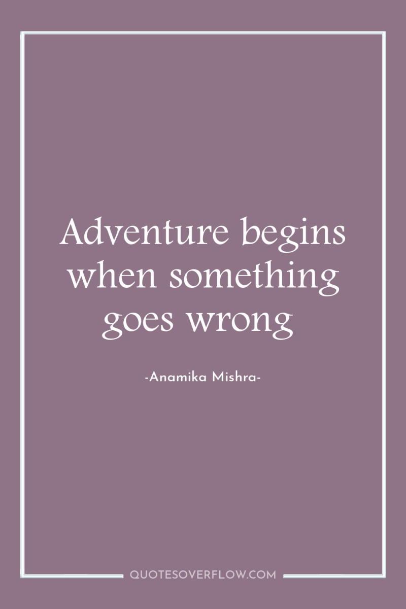 Adventure begins when something goes wrong 
