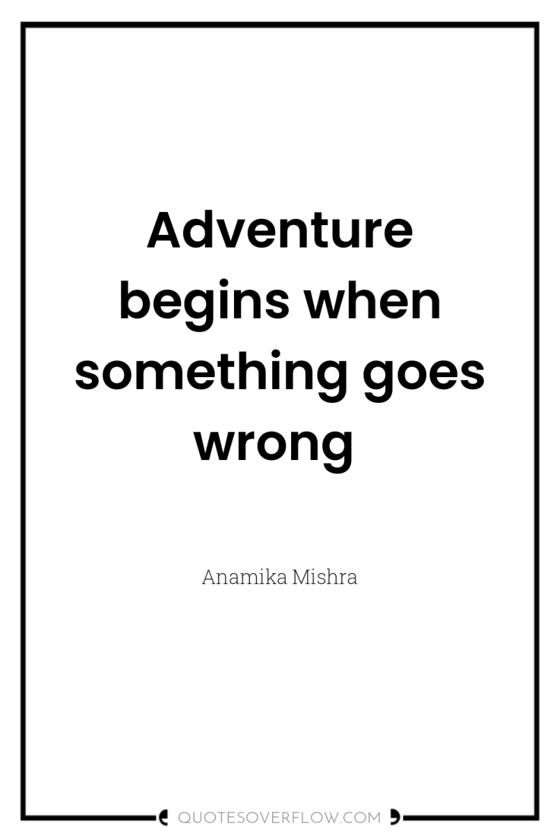 Adventure begins when something goes wrong 
