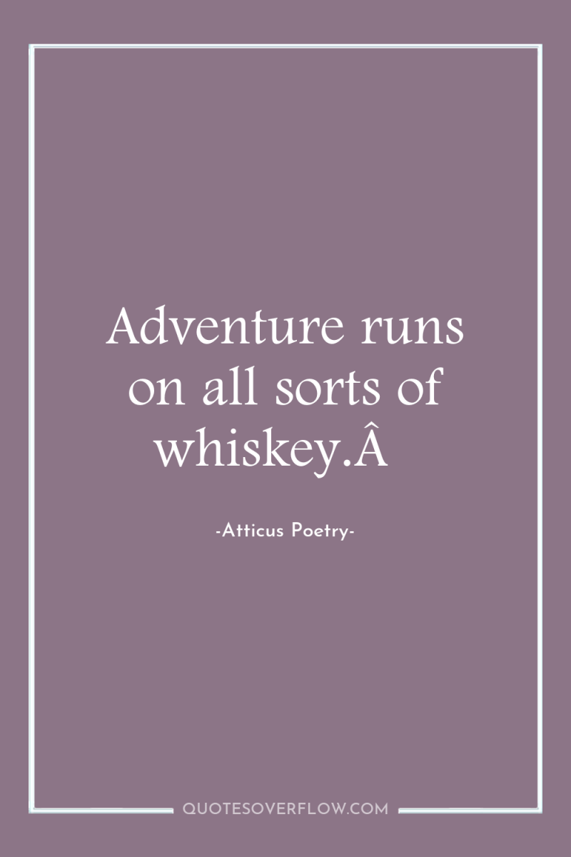 Adventure runs on all sorts of whiskey.Â  