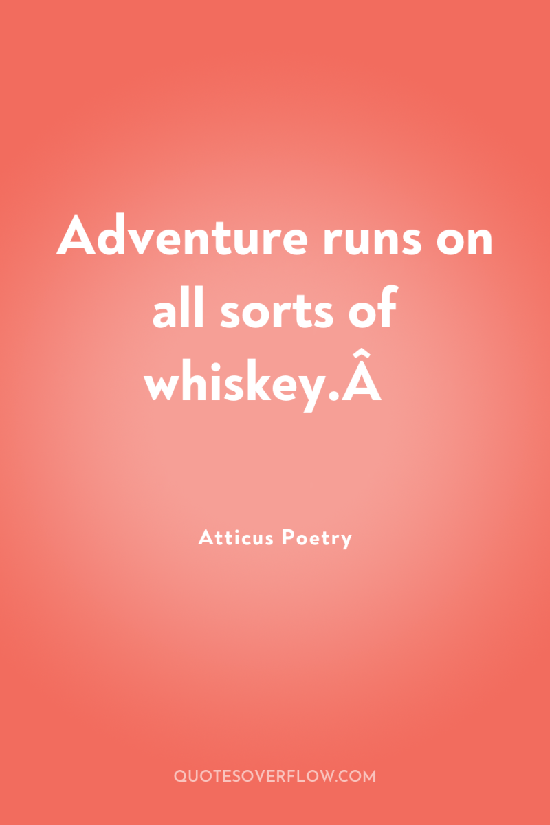 Adventure runs on all sorts of whiskey.Â  