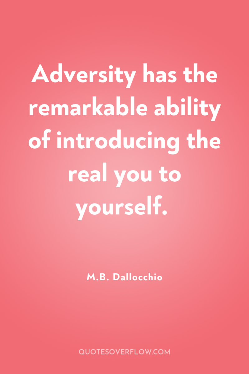 Adversity has the remarkable ability of introducing the real you...