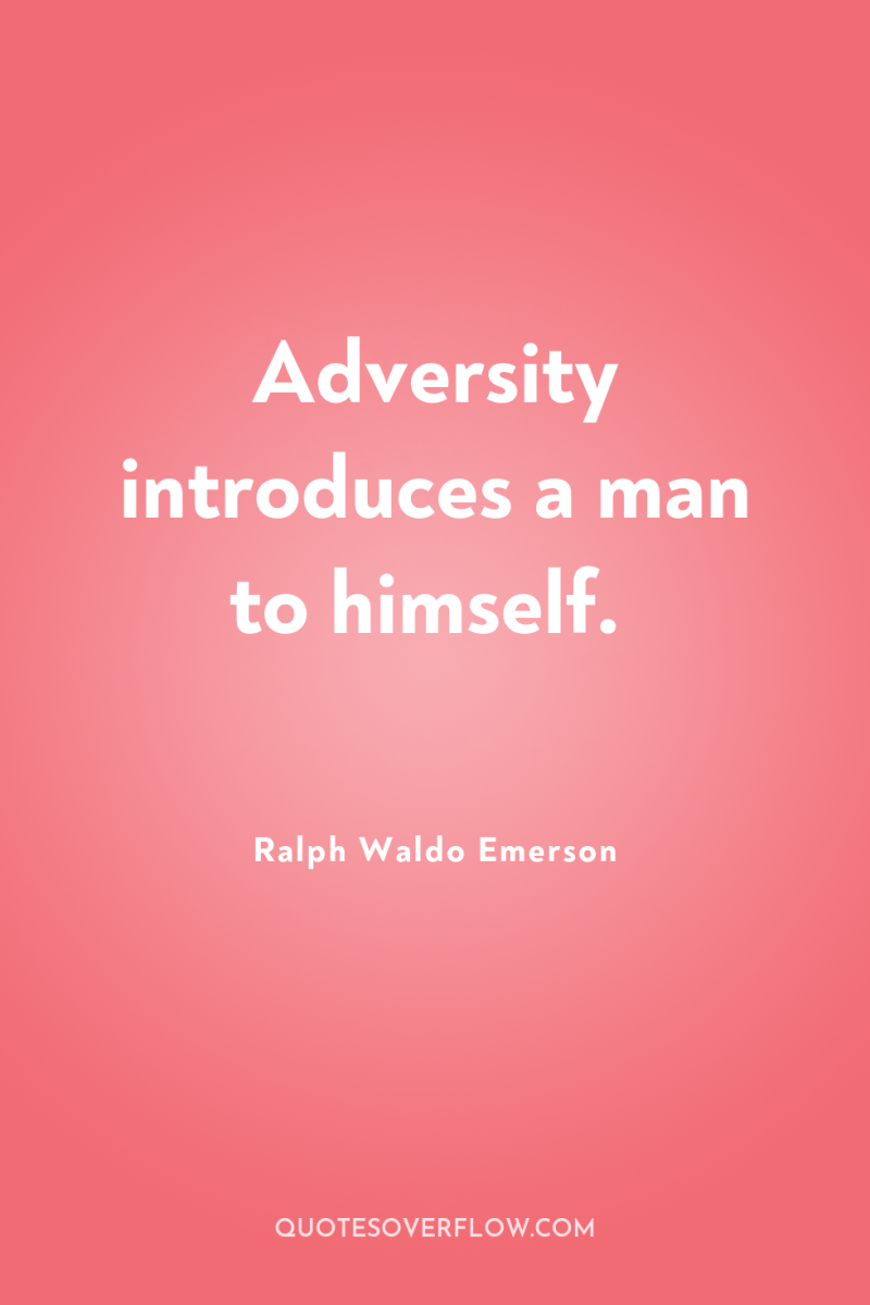 Adversity introduces a man to himself. 