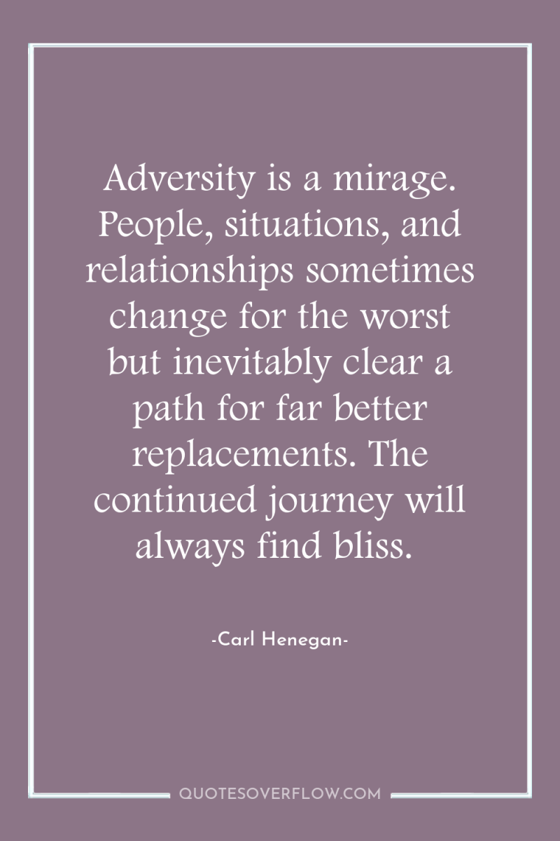 Adversity is a mirage. People, situations, and relationships sometimes change...