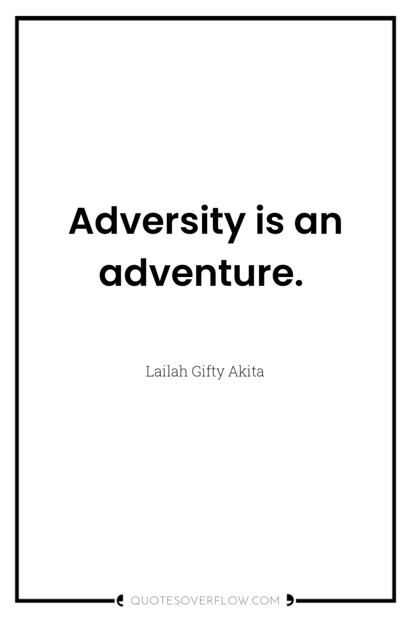 Adversity is an adventure. 