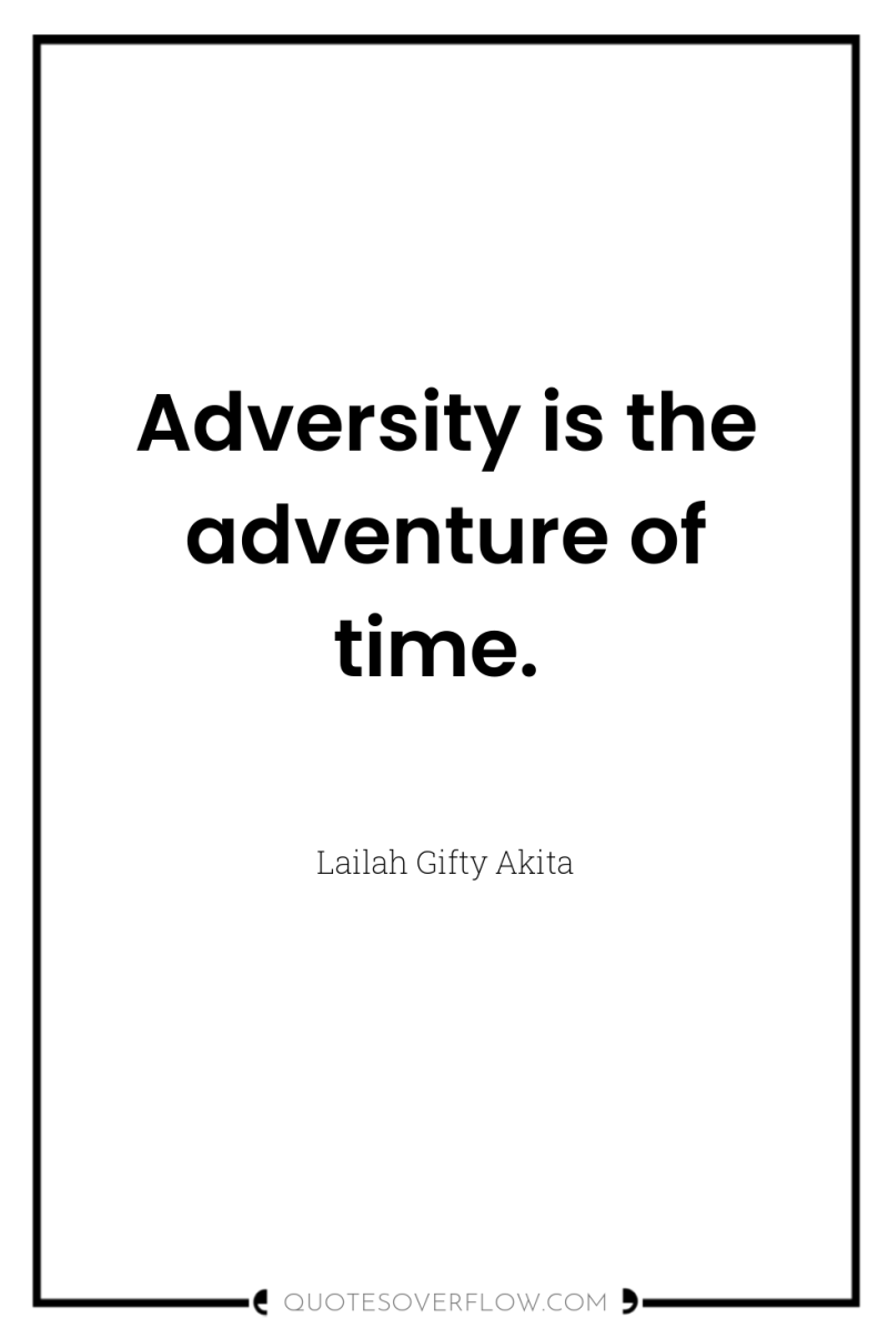 Adversity is the adventure of time. 