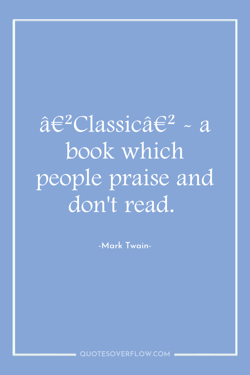 â€²Classicâ€² - a book which people praise and don't read. 