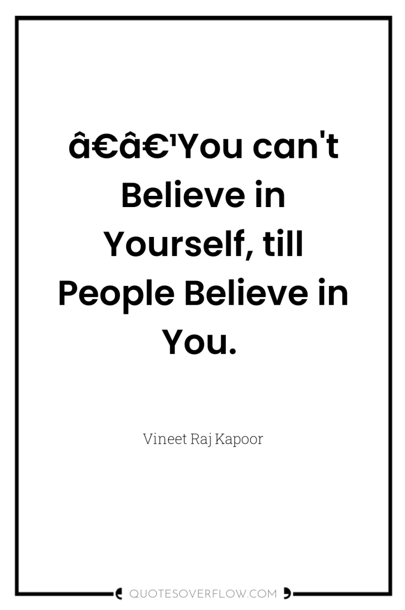 â€â€¹You can't Believe in Yourself, till People Believe in You. 
