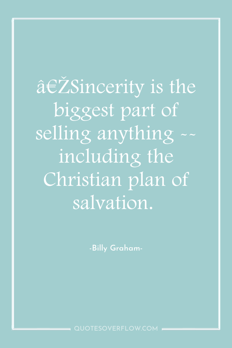 â€ŽSincerity is the biggest part of selling anything -- including...