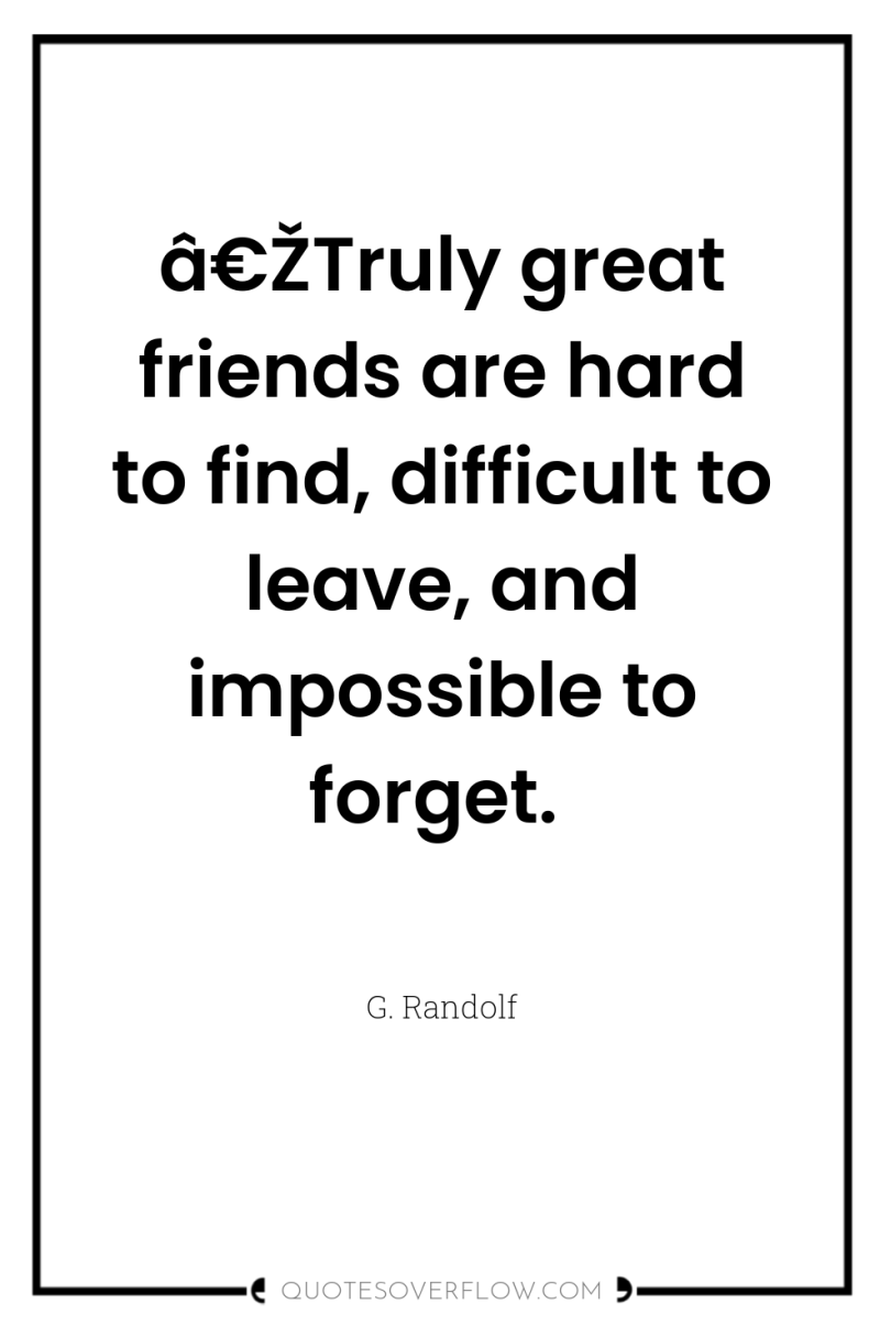 â€ŽTruly great friends are hard to find, difficult to leave,...