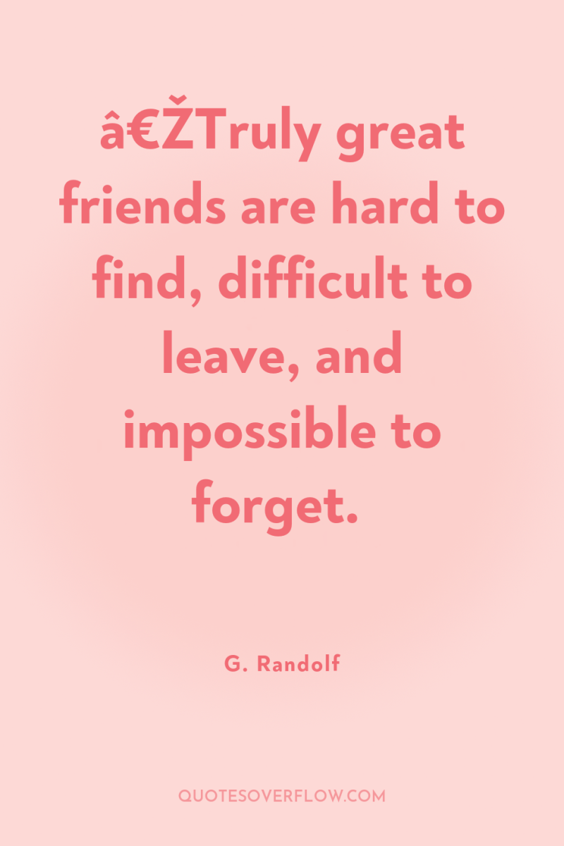 â€ŽTruly great friends are hard to find, difficult to leave,...