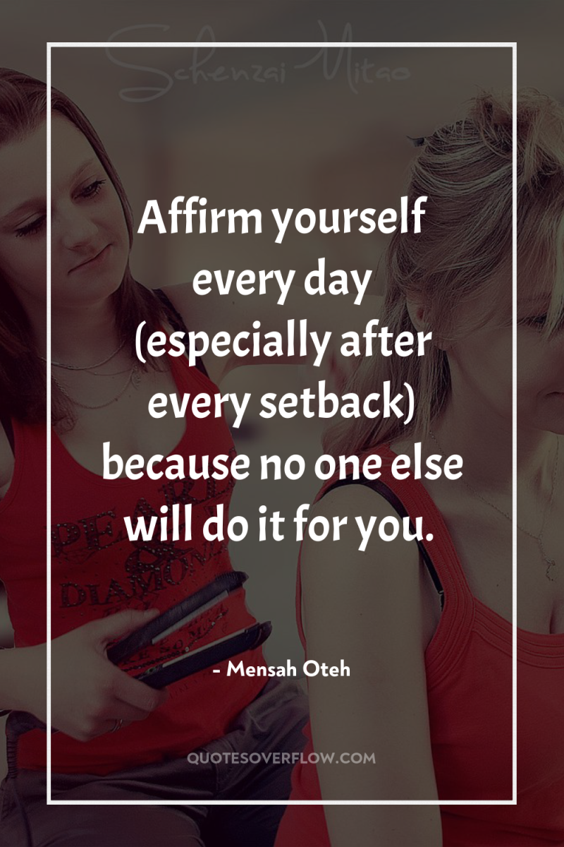 Affirm yourself every day (especially after every setback) because no...