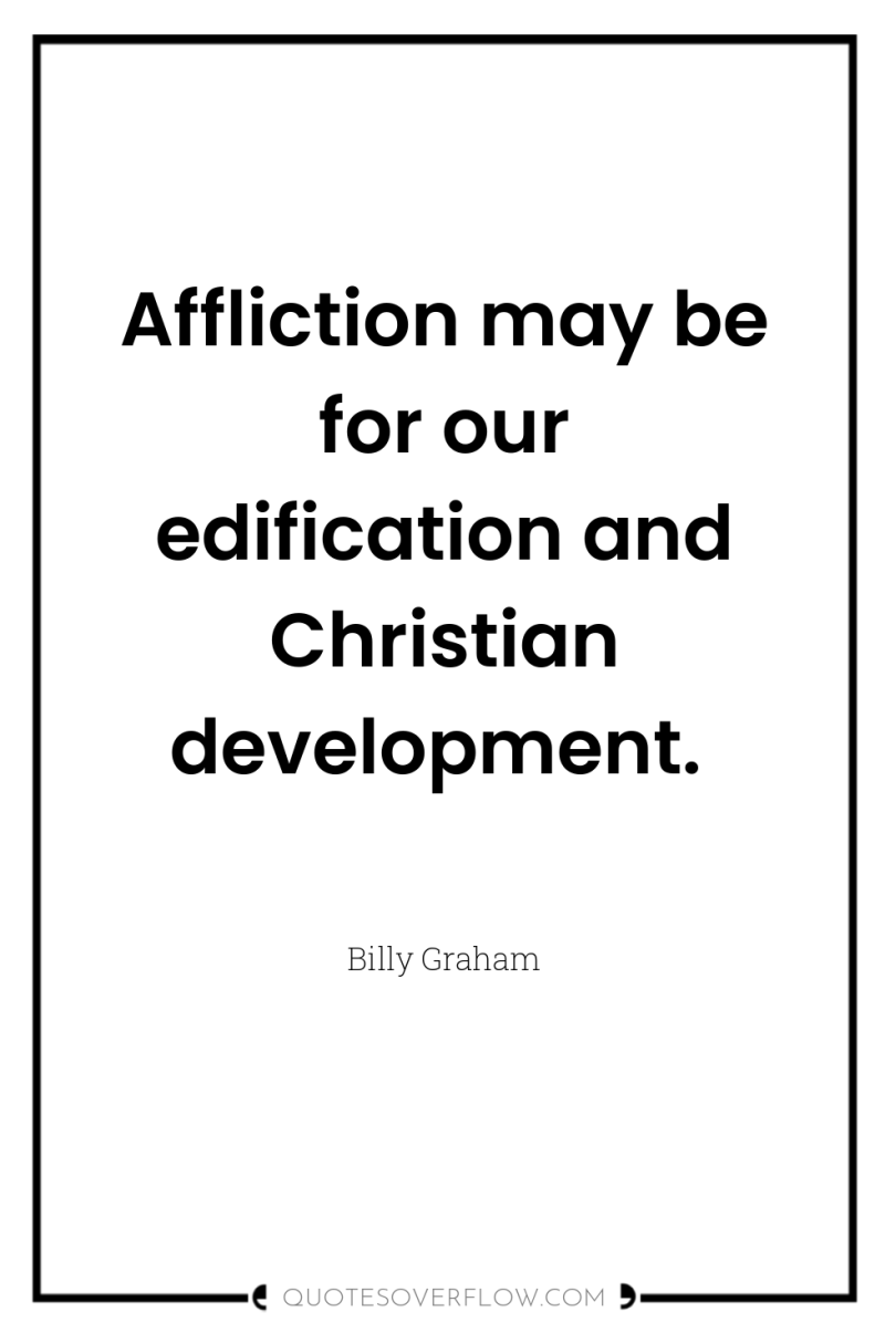 Affliction may be for our edification and Christian development. 