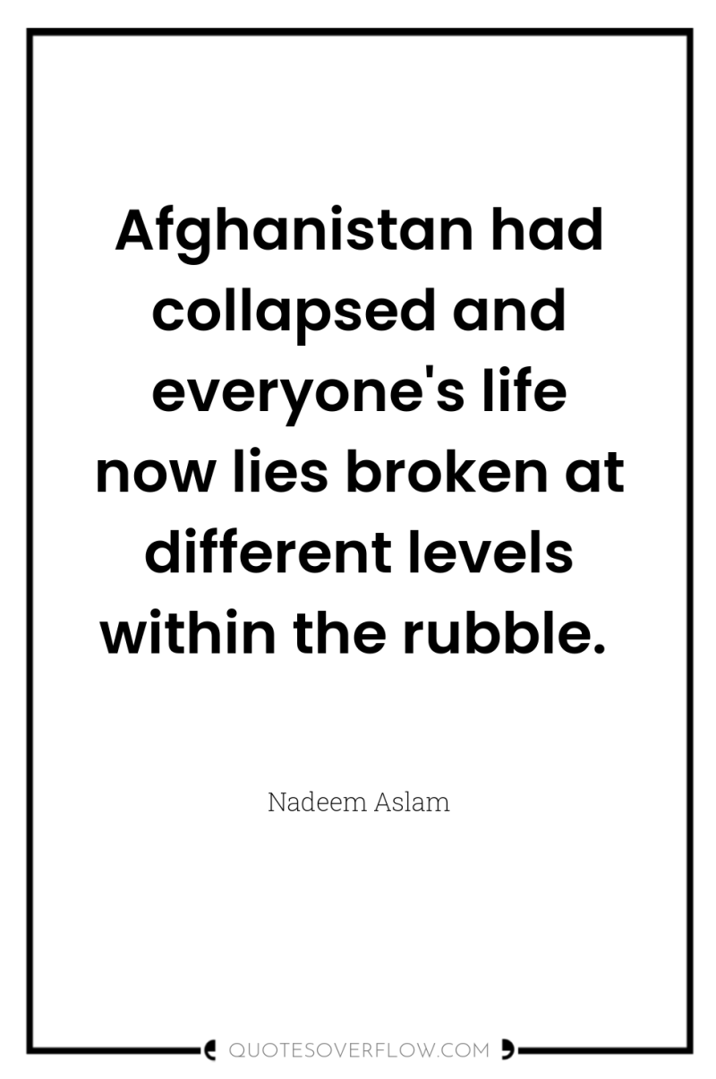 Afghanistan had collapsed and everyone's life now lies broken at...