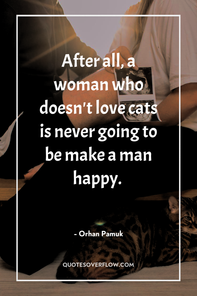 After all, a woman who doesn't love cats is never...