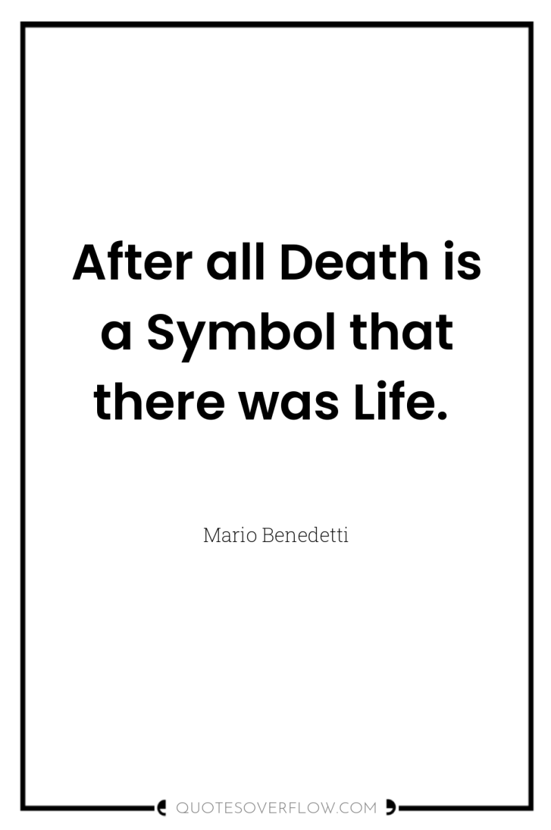 After all Death is a Symbol that there was Life. 