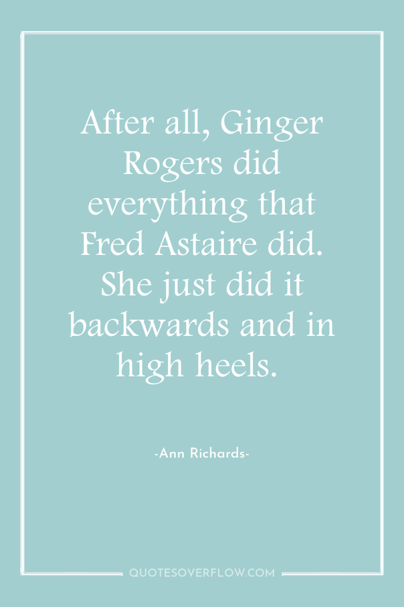 After all, Ginger Rogers did everything that Fred Astaire did....