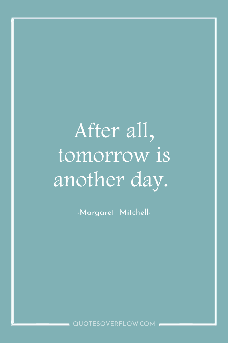 After all, tomorrow is another day. 