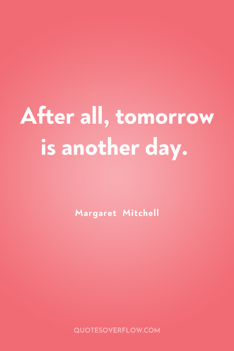 After all, tomorrow is another day. 