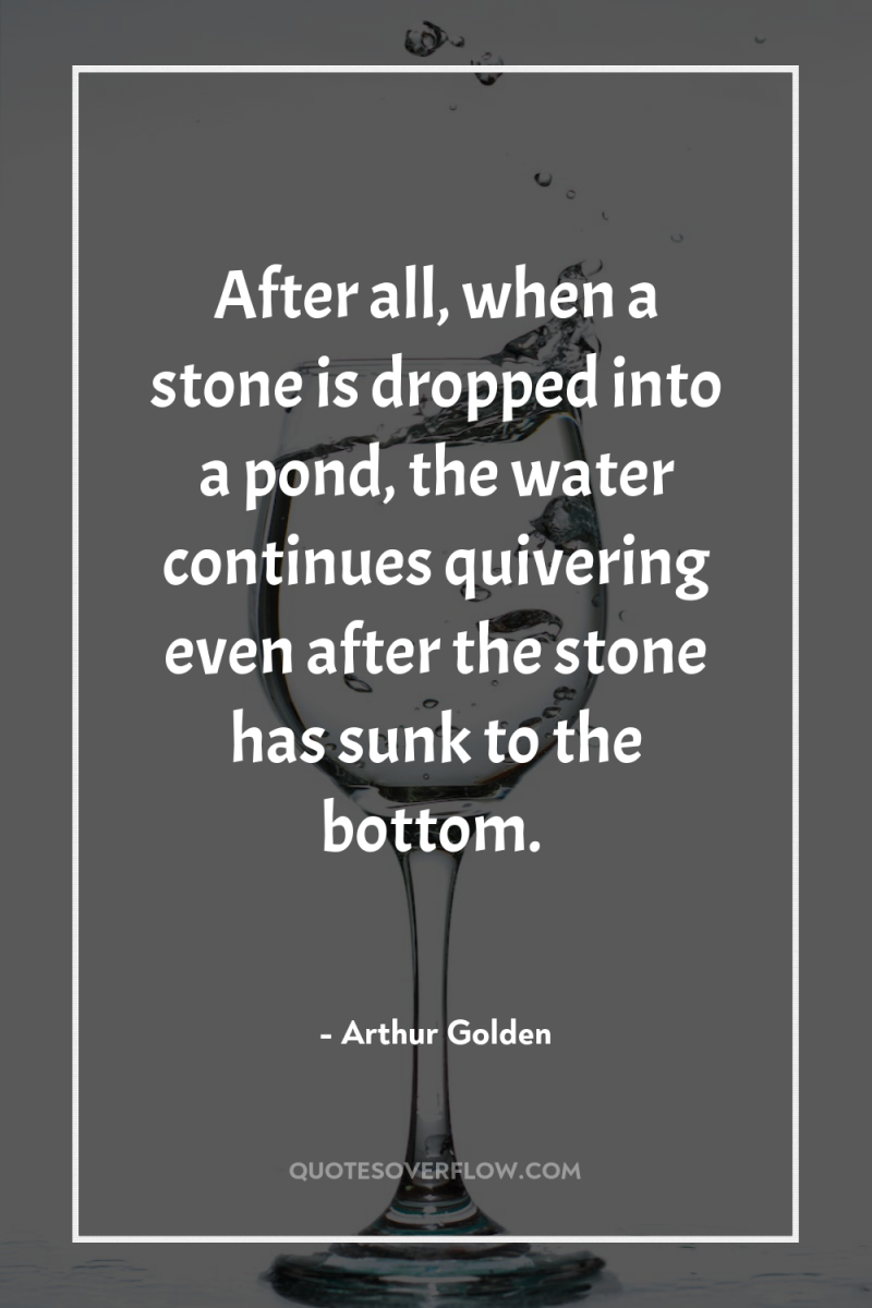 After all, when a stone is dropped into a pond,...