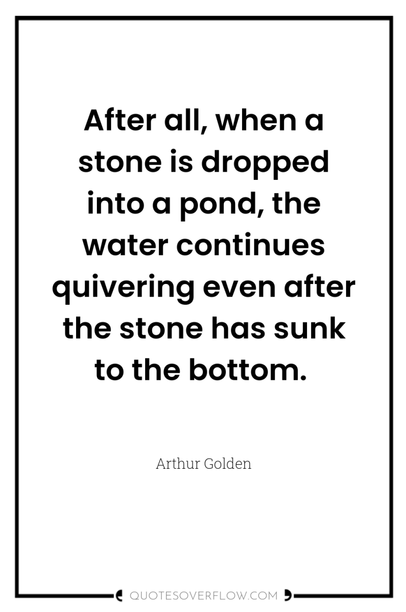 After all, when a stone is dropped into a pond,...