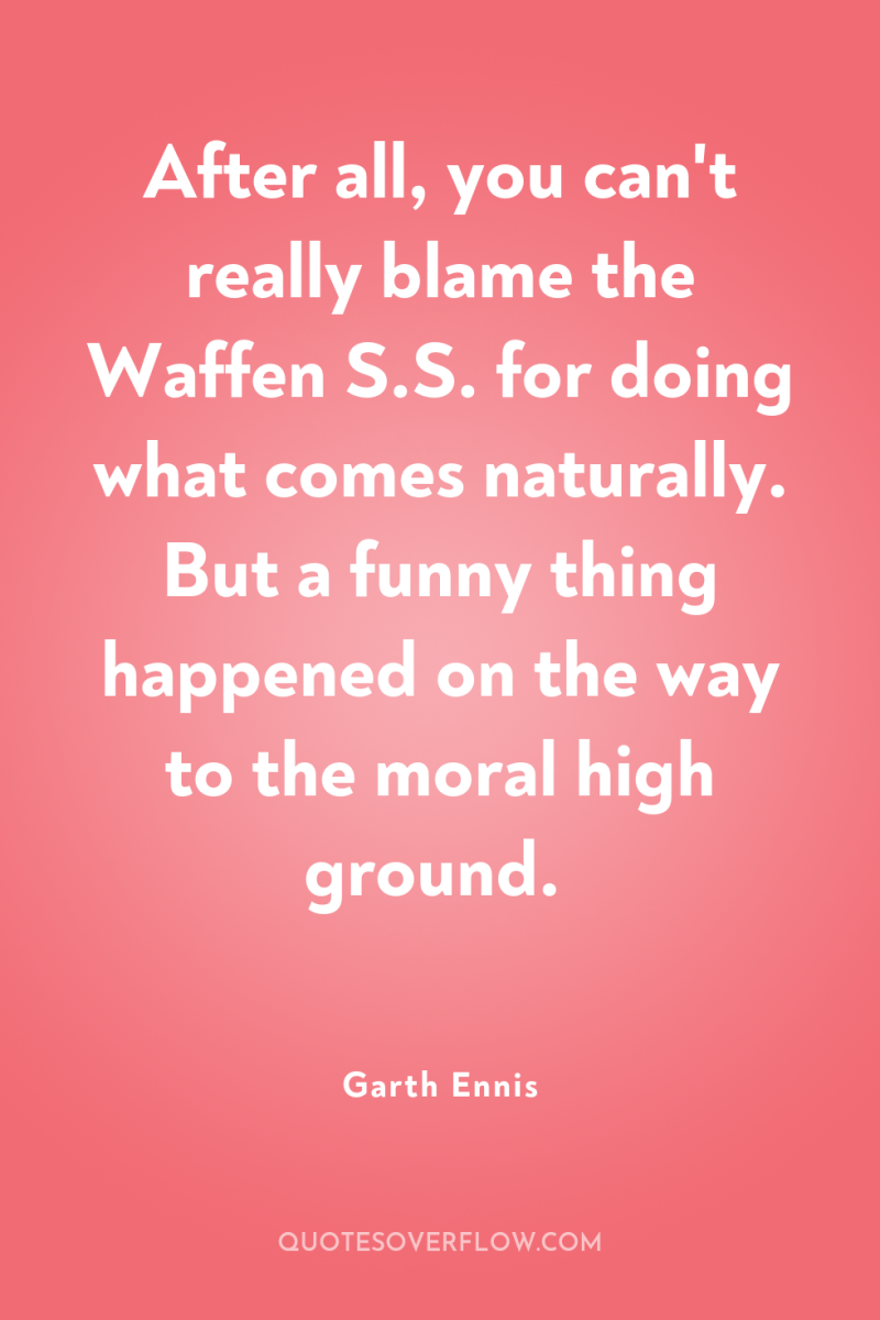 After all, you can't really blame the Waffen S.S. for...