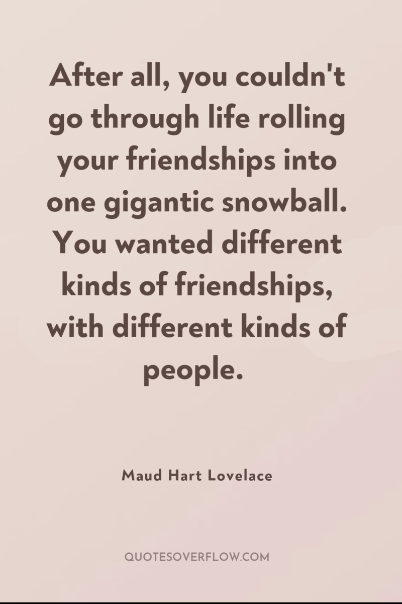 After all, you couldn't go through life rolling your friendships...