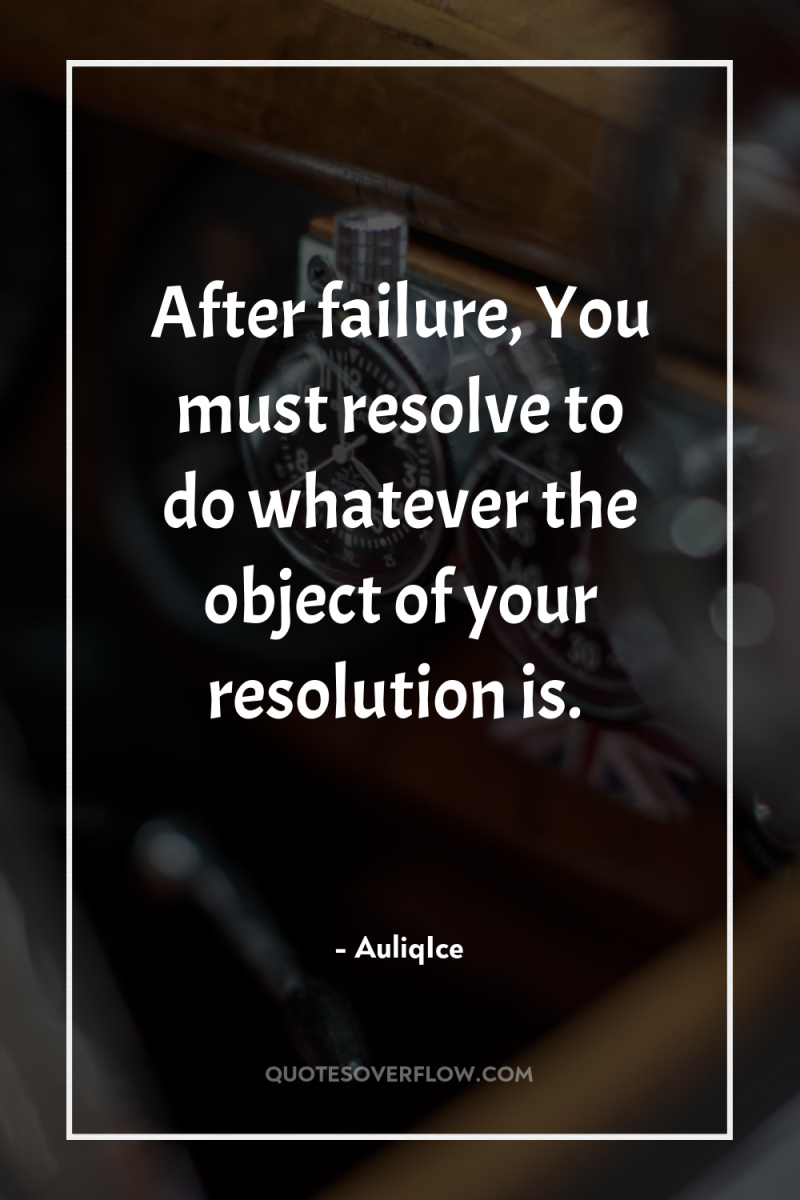 After failure, You must resolve to do whatever the object...
