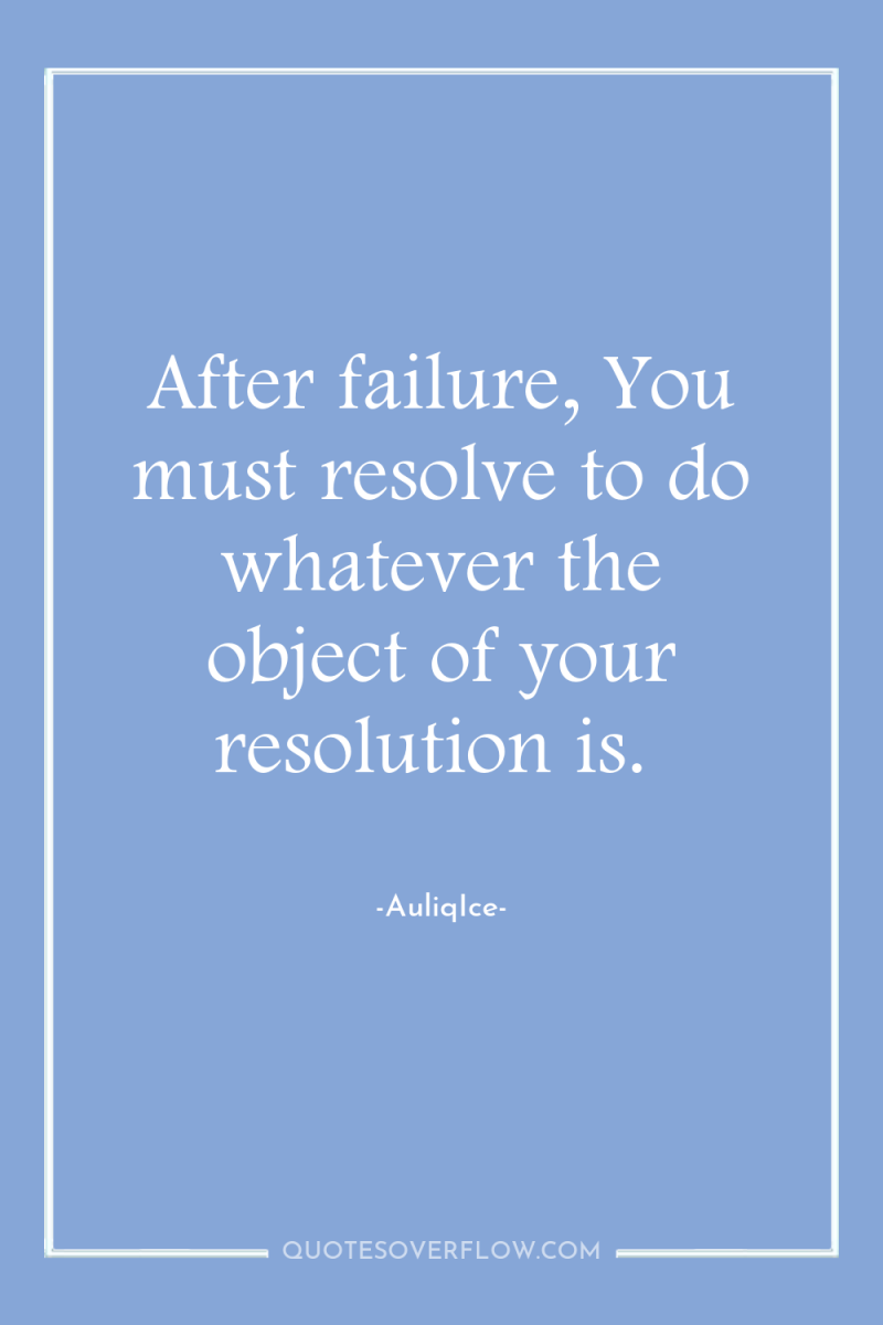 After failure, You must resolve to do whatever the object...